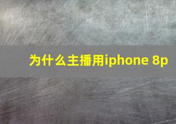 为什么主播用iphone 8p